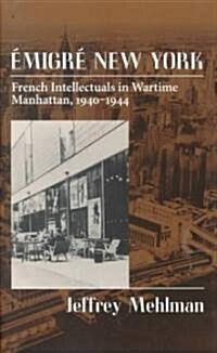Emigr?New York: French Intellectuals in Wartime Manhattan, 1940-1944