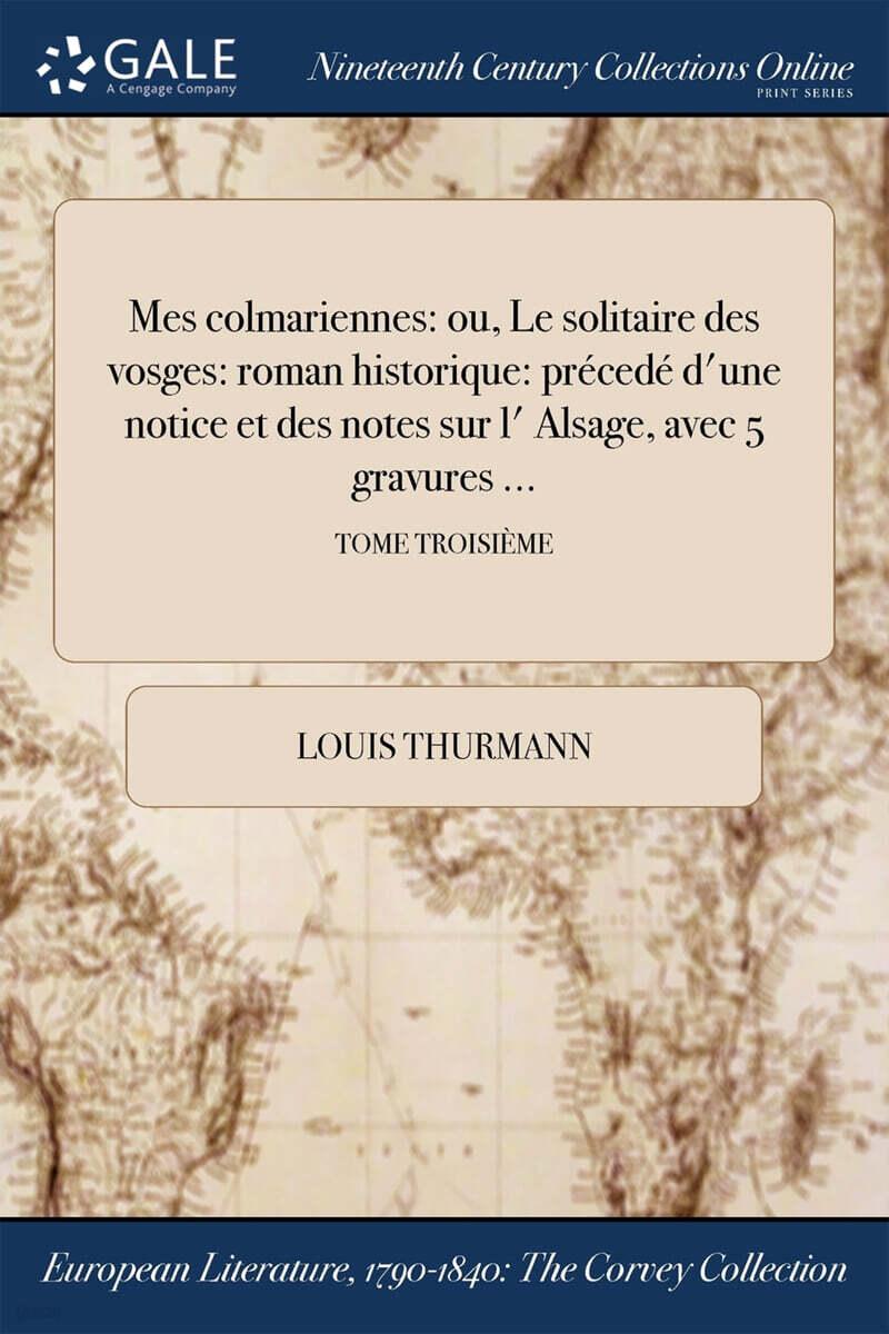  Mes Colmariennes: Ou, Le Solitaire Des Vosges: Roman Historique: Precede D'Une Notice Et Des Notes Sur L' Alsage, Avec 5 Gravures ...; T (Paperback)