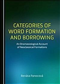  Categories of Word Formation and Borrowing: An Onomasiological Account of Neoclassical Formations (Hardcover)