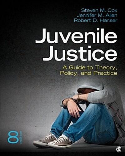 Juvenile Justice: A Guide to Theory, Policy, and Practice