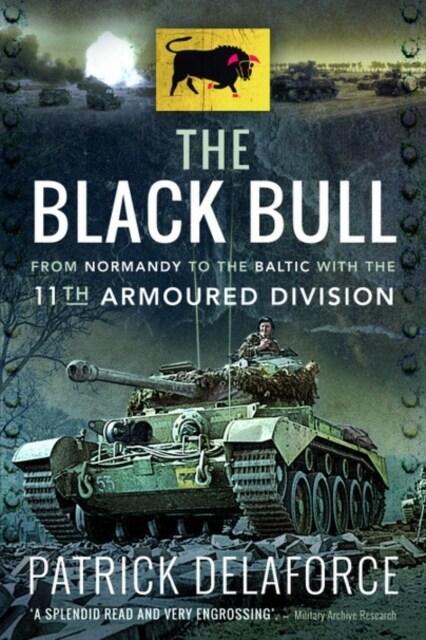  The Black Bull : From Normandy to the Baltic with the 11th Armoured Division (Paperback)