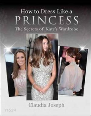  How to Dress Like a Princess : The Secrets of Kate's Wardrobe (Paperback)