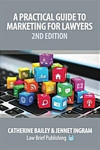 A Practical Guide to Marketing for Lawyers: 2nd Edition