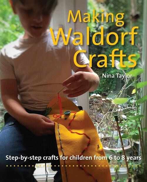  Making Waldorf Crafts : Step-by-step crafts for Children from 6 to 8 years (Paperback)