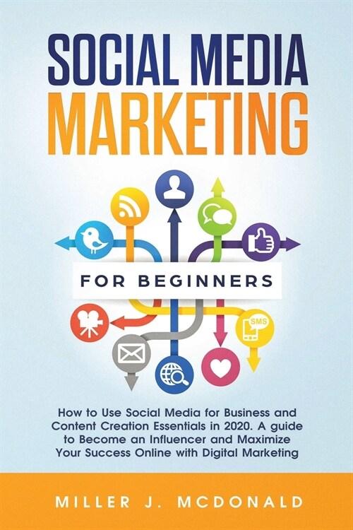 Social Media Marketing for Beginners: How to Use Social Media for Business and Content Creation Essentials in 2020. A guide to Become an Influencer an
