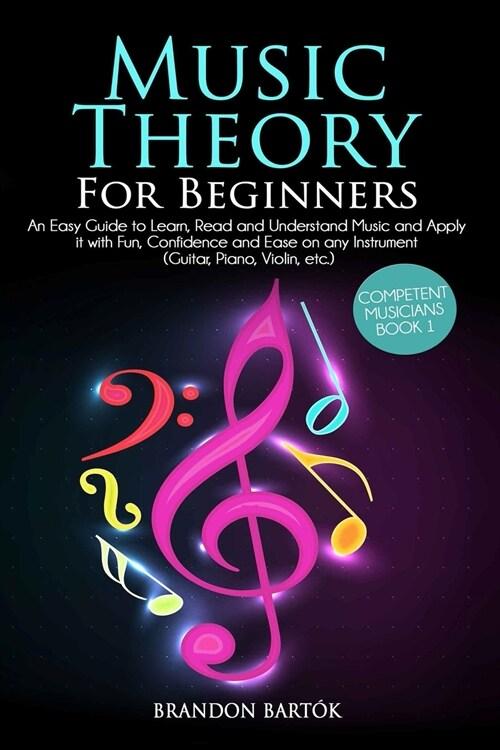  Music Theory: An Easy Guide to Learn, Read and Understand Music and Apply it with Fun, Confidence and Ease on any Instrument (Guitar (Paperback)