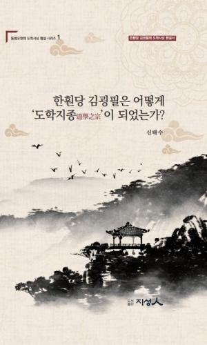 한훤당 김굉필은 어떻게 ‘도학지종道學之宗’이 되었는가?